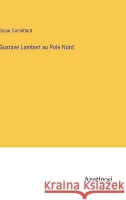 Gustave Lambert au Pole Nord Oscar Comettant   9783382204495 Anatiposi Verlag - książka