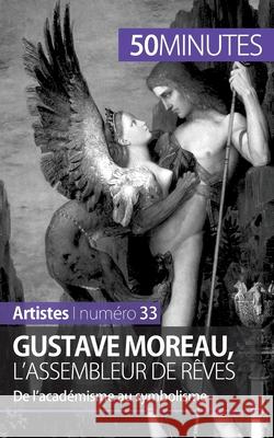 Gustave Moreau, l'assembleur de rêves: De l'académisme au symbolisme 50minutes, Thibaut Wauthion 9782806261540 5minutes.Fr - książka