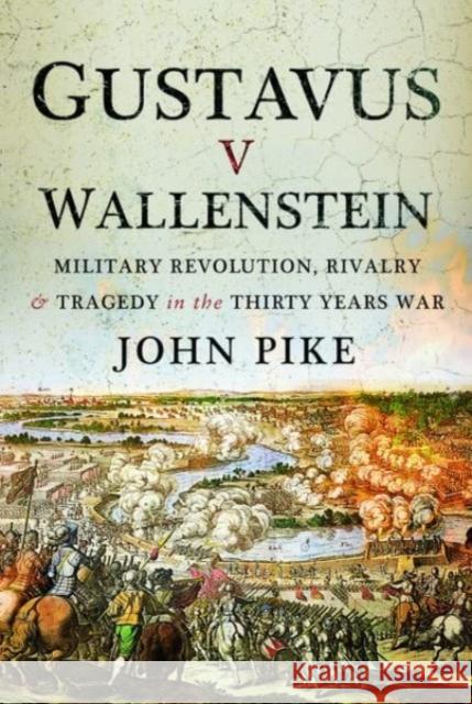 Gustavus v Wallenstein: Military Revolution, Rivalry and Tragedy in the Thirty Years War John Pike 9781399012652 Pen & Sword Books Ltd - książka