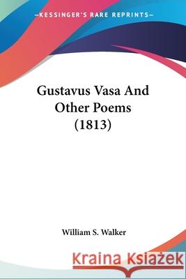 Gustavus Vasa And Other Poems (1813) William S. Walker 9780548729953  - książka