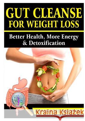 Gut Cleanse For Weight Loss: Better Health, More Energy, & Detoxification Brown, Kenneth 9780359174263 Abbott Properties - książka
