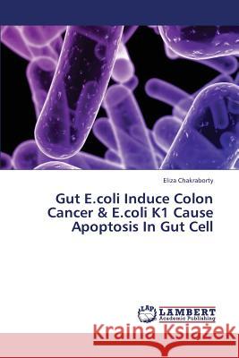 Gut E.coli Induce Colon Cancer & E.coli K1 Cause Apoptosis In Gut Cell Chakraborty Eliza 9783659432132 LAP Lambert Academic Publishing - książka