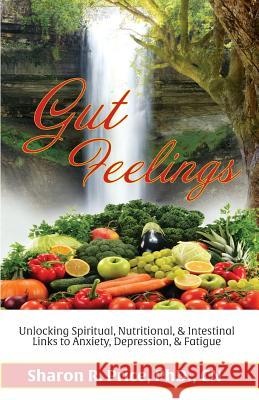 Gut Feelings: Unlocking Spiritual, Nutritional, & Intestinal Links to Anxiety, Depression, & Fatigue Dr Sharon Pric 9781546949497 Createspace Independent Publishing Platform - książka