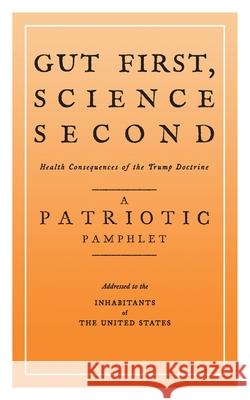 Gut First, Science Second: Health Consequences of the Trump Doctrine Andrew Goldstein 9780984824564 Sixoneseven Books - książka