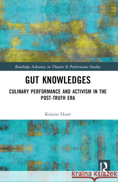 Gut Knowledges: Culinary Performance and Activism in the Post-Truth Era Kristin Hunt 9781032372839 Routledge - książka