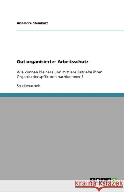 Gut organisierter Arbeitsschutz: Wie können kleinere und mittlere Betriebe ihren Organisationspflichten nachkommen? Steinhart, Annelore 9783638870580 Grin Verlag - książka