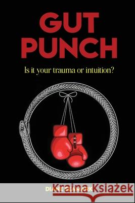 Gut Punch: Is It Your Trauma or Intuition? Diane Seamark 9781997649199 Prominence Publishing - książka