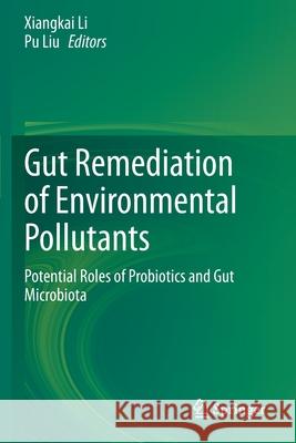 Gut Remediation of Environmental Pollutants: Potential Roles of Probiotics and Gut Microbiota Xiangkai Li Pu Liu 9789811547614 Springer - książka