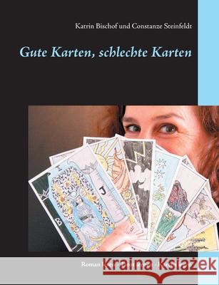 Gute Karten, schlechte Karten: Roman lesen - Tarot lernen - Karten legen Katrin Bischof Constanze Steinfeldt 9783751915786 Books on Demand - książka
