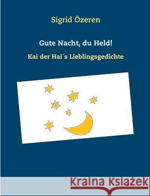 Gute Nacht, du Held!: Kai der Hai´s Lieblingsgedichte Özeren, Sigrid 9783739227894 Books on Demand - książka