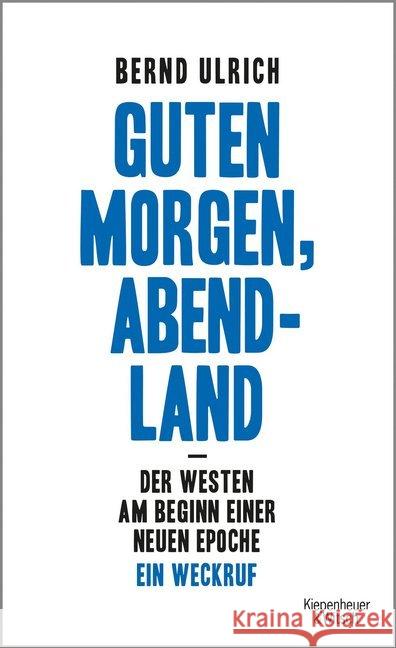 Guten Morgen, Abendland : Der Westen am Beginn einer neuen Epoche. Ein Weckruf Ulrich, Bernd 9783462050493 Kiepenheuer & Witsch - książka