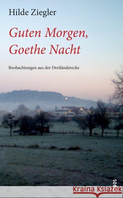 Guten Morgen, Goethe Nacht : Beobachtungen aus der Dreiländerecke Ziegler, Hilde 9783857878145 Lenos - książka