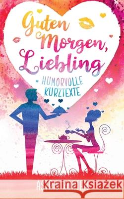 Guten Morgen, Liebling: Humorvolle Kurztexte Korten, Astrid 9783751906579 Books on Demand - książka
