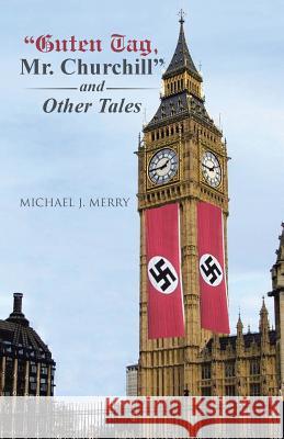 Guten Tag, Mr. Churchill and Other Tales Michael J. Merry 9781506512068 Palibrio - książka