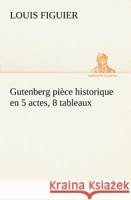 Gutenberg pièce historique en 5 actes, 8 tableaux Louis Figuier 9783849127718 Tredition Classics - książka