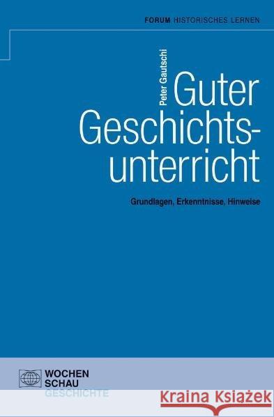 Guter Geschichtsunterricht : Grundlagen, Erkenntnisse, Hinweise Gautschi, Peter 9783734401398 Wochenschau-Verlag - książka