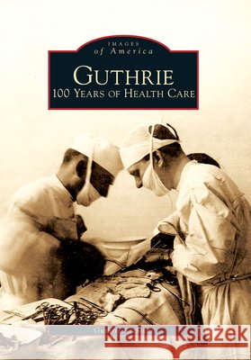 Guthrie: 100 Years of Health Care Guthrie Archives                         Archives Guthrie 9780738572215 Arcadia Publishing (SC) - książka