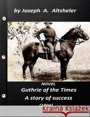 Guthrie of the Times, a story of success (1904) NOVEL (World's Classics) Altsheler, Joseph a. 9781523355365 Createspace Independent Publishing Platform - książka