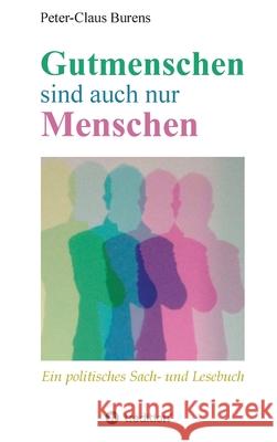 Gutmenschen sind auch nur Menschen: Von Spendern, Stiftern, Sponsoren und für den Gemeinnutzen Engagierte Burens, Peter-Claus 9783347256453 Tredition Gmbh - książka