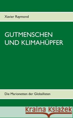 Gutmenschen und Klimahüpfer: Die Marionetten der Globallisten Raymond, Xavier 9783750436749 Books on Demand - książka