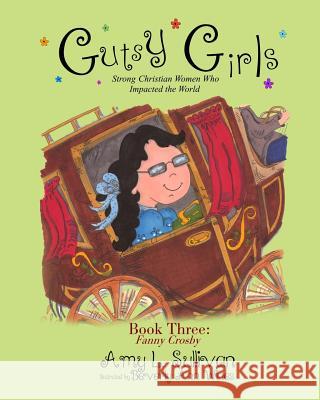 Gutsy Girls: Strong Christian Women Who Impacted the World: Book Three: Fanny Crosby Amy L. Sullivan Beverly Ann Wines 9781539557449 Createspace Independent Publishing Platform - książka