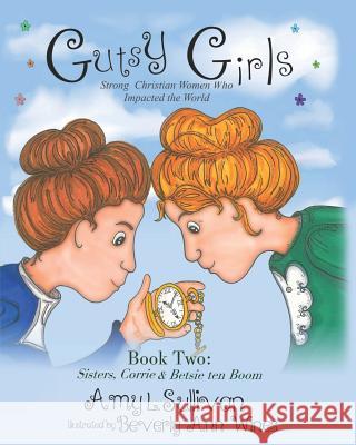 Gutsy Girls: Strong Christian Women Who Impacted the World: Book Two: Sisters, Corrie & Betsie ten Boom Wines, Beverly Ann 9781533021113 Createspace Independent Publishing Platform - książka