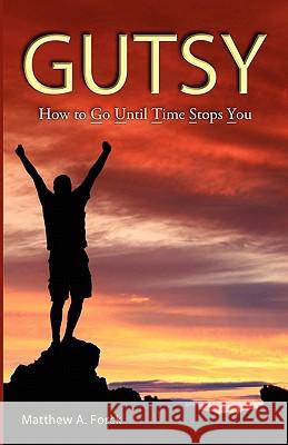 Gutsy: Go Until Time Stops You! MR Matthew a. Forck 9780615134413 Kcrof Industries, LLC - książka