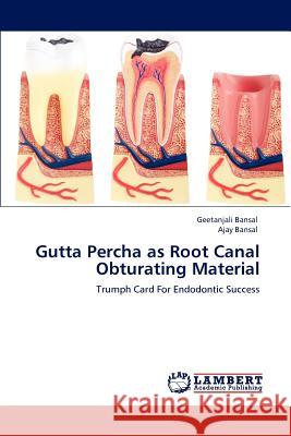 Gutta Percha as Root Canal Obturating Material Geetanjali Bansal Ajay Bansal 9783848483358 LAP Lambert Academic Publishing - książka