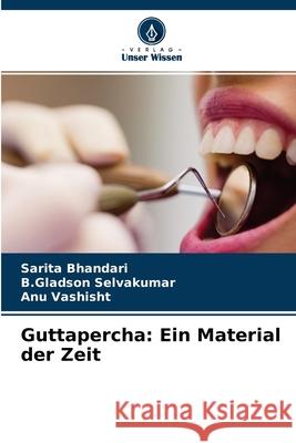 Guttapercha: Ein Material der Zeit Sarita Bhandari, B Gladson Selvakumar, Anu Vashisht 9786204162348 Verlag Unser Wissen - książka