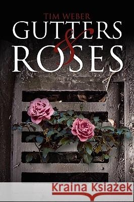 Gutters & Roses: With Notes from a Sober Home Weber, Tim 9781438927794 Authorhouse - książka