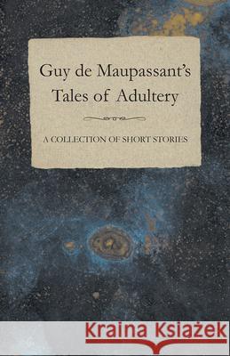 Guy de Maupassant's Tales of Adultery - A Collection of Short Stories Guy de Maupassant 9781447468790 Baker Press - książka