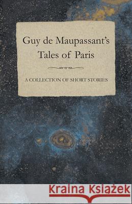 Guy de Maupassant's Tales of Paris - A Collection of Short Stories Guy de Maupassant 9781447468813 Baker Press - książka