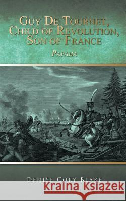 Guy De Tournet, Child of Revolution, Son of France: Papaha Denise Cory Blake 9781546283478 Authorhouse - książka