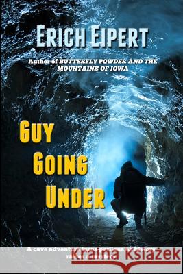 Guy Going Under: A Cave Adventure Erich Eipert 9781481054485 Createspace - książka
