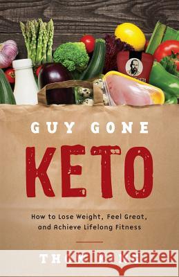 Guy Gone Keto: How to Lose Weight, Feel Great, and Achieve Lifelong Fitness Thom King 9781544510989 Lioncrest Publishing - książka