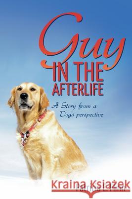 Guy in the Afterlife: A Story from a Dog's Perspective Patricia E. Flinn 9781545445464 Createspace Independent Publishing Platform - książka