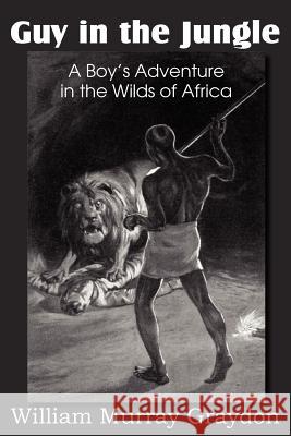Guy in the Jungle, a Boy's Adventure in the Wilds of Africa William Murray Graydon 9781612036540 Bottom of the Hill Publishing - książka