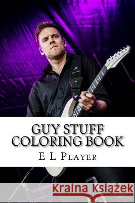 Guy Stuff Coloring Book E. L. Player 9781974425730 Createspace Independent Publishing Platform - książka