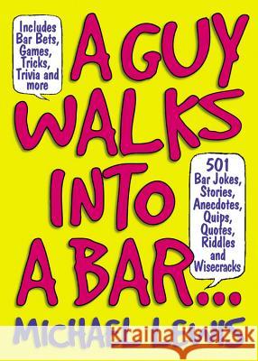 Guy Walks Into a Bar...: 501 Bar Jokes, Stories, Anecdotes, Quips, Quotes, Riddles, and Wisecracks Michael Lewis 9781579124526 Black Dog & Leventhal Publishers - książka