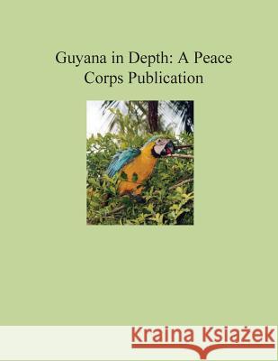 Guyana in Depth: A Peace Corps Publication Peace Corps 9781502411914 Createspace - książka