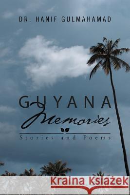Guyana Memories: Stories and Poems Hanif Gulmahamad, Dr 9781469133959 Xlibris - książka