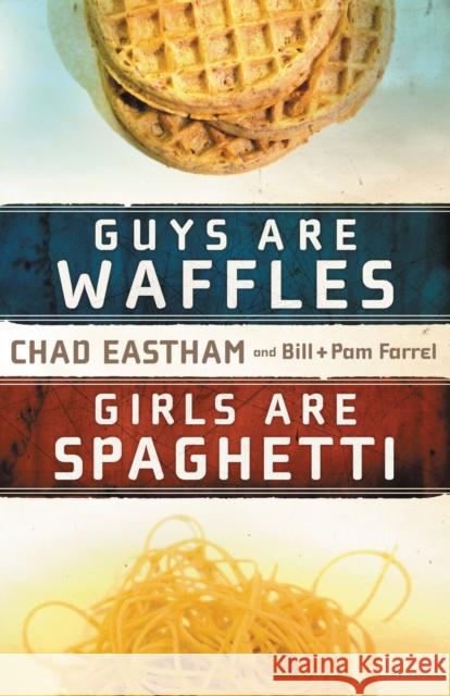 Guys Are Waffles, Girls Are Spaghetti Chad Eastham Bill Farrel Pam Farrel 9781400315161 Thomas Nelson Publishers - książka