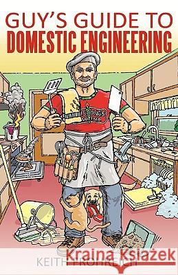 Guy's Guide to Domestic Engineering Keith Frohreich 9781440176227 iUniverse.com - książka