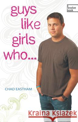 Guys Like Girls Who . . . Chad Eastham 9781400313006 Thomas Nelson Publishers - książka