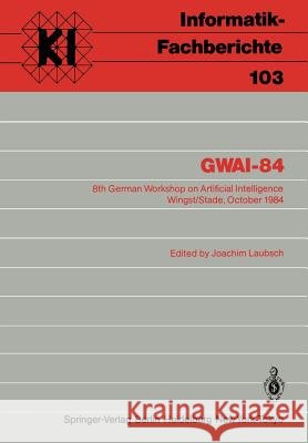 Gwai-84: 8th German Workshop on Artificial Intelligence Wingst/Stade, October 8-12, 1984 Laubsch, Joachim 9783540156697 Not Avail - książka