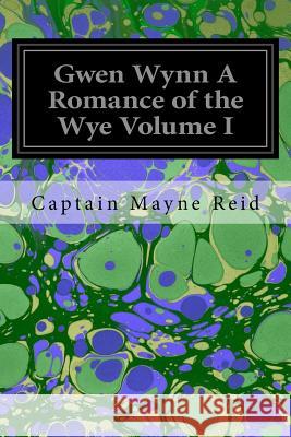 Gwen Wynn A Romance of the Wye Volume I Mayne Reid, Captain 9781546334569 Createspace Independent Publishing Platform - książka