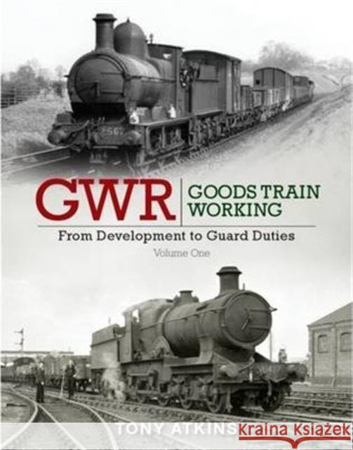 GWR Goods Train Working: From Development to Guard Duties Atkins, Tony 9781909328532 Crecy Publishing - książka