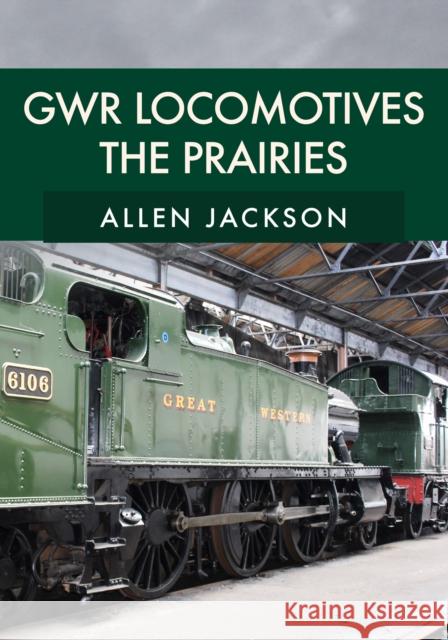 GWR Locomotives: The Prairies Allen Jackson 9781398109636 Amberley Publishing - książka