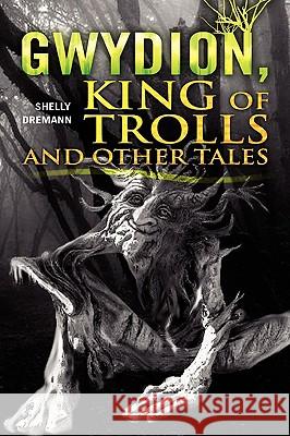 Gwydion, King of Trolls and Other Tales Shelly Dremann 9781441504456 Xlibris Corporation - książka