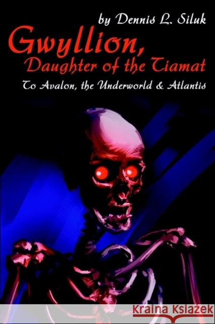 Gwyllion, Daughter of the Tiamat: To Avalon, The Underworld & Atlantis Siluk, Dennis L. 9780595229062 Writers Club Press - książka